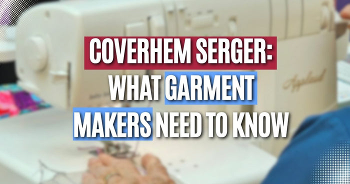 Coverhem Serger: What Garment Makers Need to Know