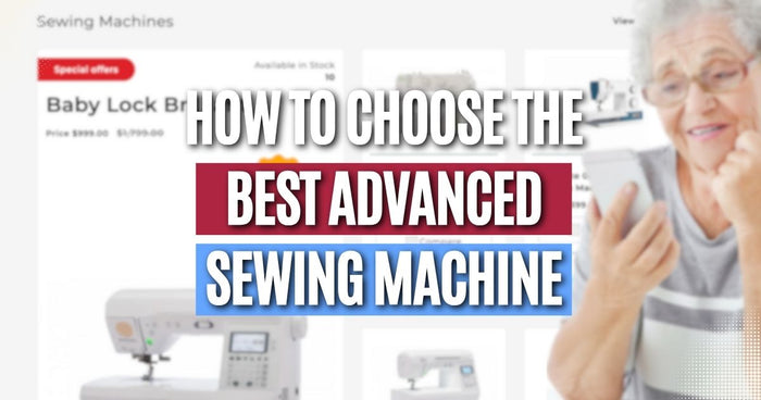 How to Choose the Best Advanced Sewing Machine