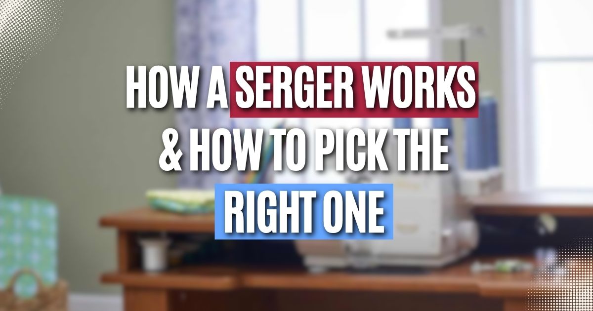 Beginner’s Guide to Sergers: What They Do, How They Work & How to ...